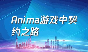 Anima游戏中契约之路