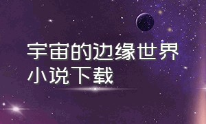 宇宙的边缘世界小说下载