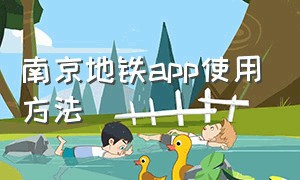 南京地铁app使用方法（南京地铁乘车app下载安装）