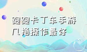 跑跑卡丁车手游几指操作最好