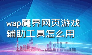 wap魔界网页游戏辅助工具怎么用