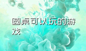 圆桌可以玩的游戏