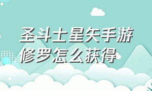 圣斗士星矢手游修罗怎么获得