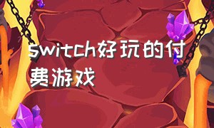 switch好玩的付费游戏（switch有什么便宜的游戏）