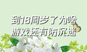 到18周岁了为啥游戏还有防沉迷