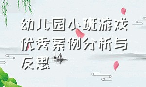 幼儿园小班游戏优秀案例分析与反思