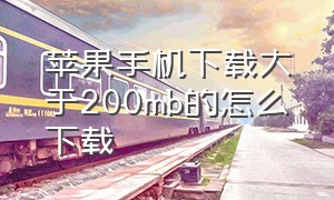 苹果手机下载大于200mb的怎么下载