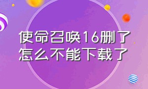 使命召唤16删了怎么不能下载了