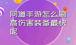 问道手游怎么刷高伤害装备最快呢