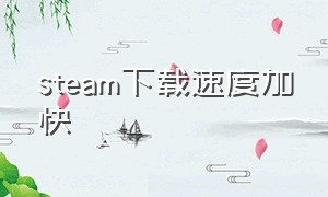 steam下载速度加快