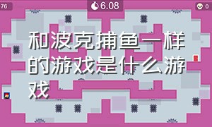 和波克捕鱼一样的游戏是什么游戏（和波克捕鱼有一样boss的捕鱼游戏）