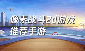 像素战斗2d游戏推荐手游