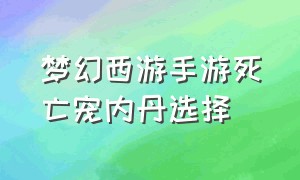 梦幻西游手游死亡宠内丹选择