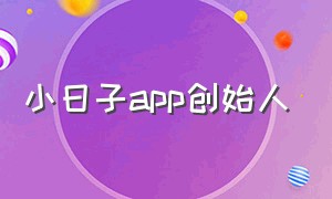 小日子app创始人（小日子火锅创始人是谁范）