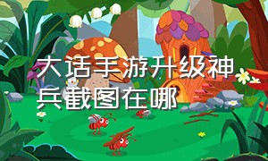 大话手游升级神兵截图在哪