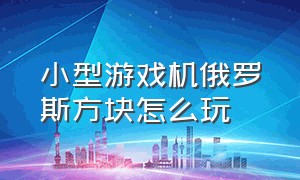 小型游戏机俄罗斯方块怎么玩