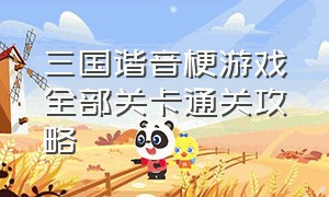 三国谐音梗游戏全部关卡通关攻略