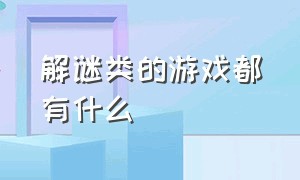 解谜类的游戏都有什么（今天跟大家分享几款解谜类游戏）