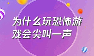 为什么玩恐怖游戏会尖叫一声