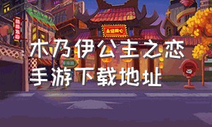 木乃伊公主之恋手游下载地址（魔女之恋手游官网下载）