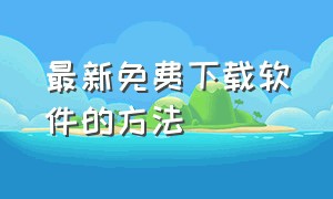 最新免费下载软件的方法