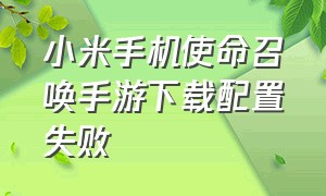 小米手机使命召唤手游下载配置失败