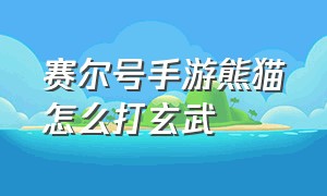 赛尔号手游熊猫怎么打玄武