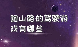 跑山路的驾驶游戏有哪些（有什么游戏可以练习开车的）