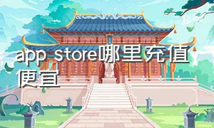 app store哪里充值便宜