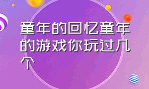 童年的回忆童年的游戏你玩过几个