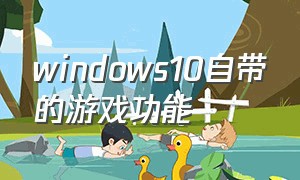 windows10自带的游戏功能