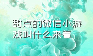 甜点的微信小游戏叫什么来着