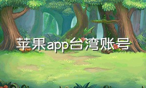 苹果app台湾账号（苹果台湾账号有什么好玩的app）