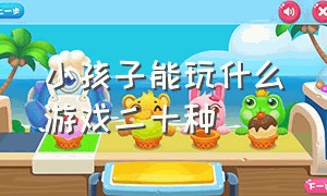 小孩子能玩什么游戏二十种