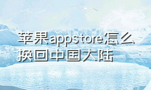 苹果appstore怎么换回中国大陆