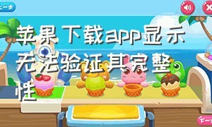 苹果下载app显示无法验证其完整性