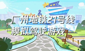 广州地铁21号线模拟驾驶游戏