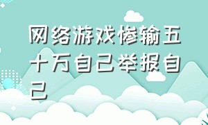 网络游戏惨输五十万自己举报自己