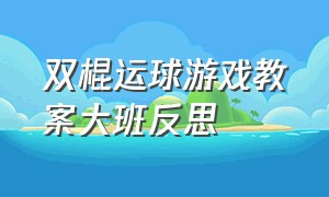 双棍运球游戏教案大班反思