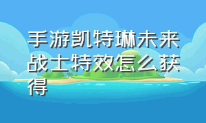 手游凯特琳未来战士特效怎么获得