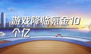 游戏降临氪金10个亿