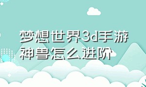 梦想世界3d手游神兽怎么进阶