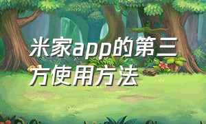 米家app的第三方使用方法（米家app的第三方使用方法有哪些）