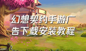 幻想契约手游广告下载安装教程