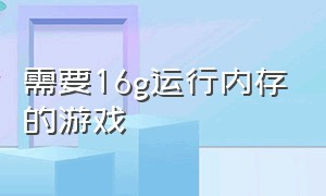 需要16g运行内存的游戏