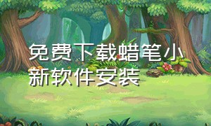 免费下载蜡笔小新软件安装（免费下载蜡笔小新软件安装最新版）