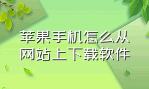 苹果手机怎么从网站上下载软件