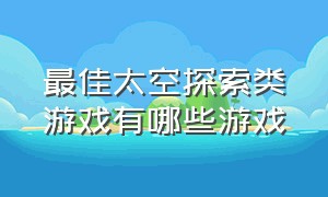 最佳太空探索类游戏有哪些游戏