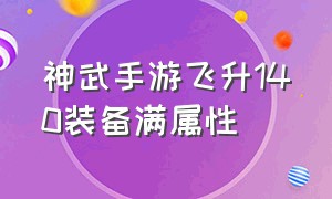 神武手游飞升140装备满属性