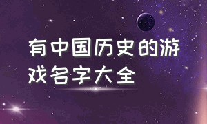 有中国历史的游戏名字大全